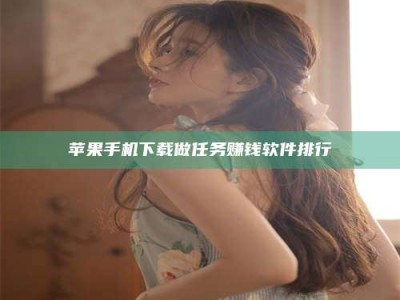 嘉峪关苹果手机下载做任务赚钱软件排行