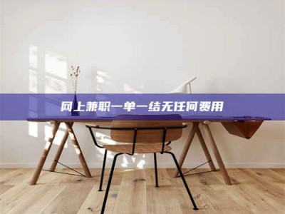 嘉峪关网上兼职一单一结无任何费用